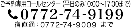 ご予約専用コールセンター Tel 0772-74-9199(10時〜17時)